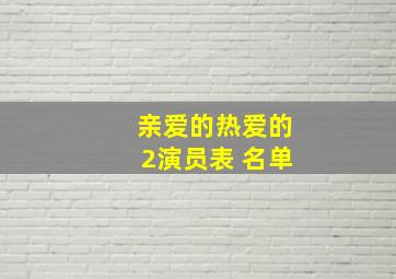 亲爱的热爱的2演员表 名单